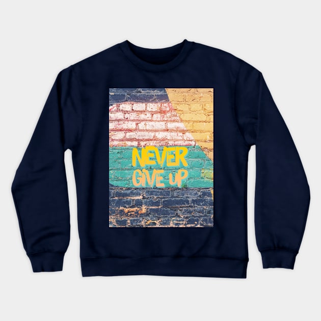 never give up Crewneck Sweatshirt by Pop on Elegance